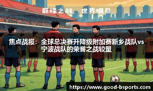 焦点战报：全球总决赛升降级附加赛新乡战队vs宁波战队的荣誉之战较量